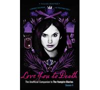 Love You to Death - Season 4 : The Unofficial Companion to the Vampire Diaries (Vampire Diaries Companion)