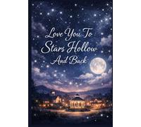 Love You To Stars Hollow And Back: A Guided Space to Dream, Reflect, and Celebrate Every Moment