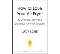 Love Your Air Fryer: Satisfying, Speedy, Protein-Packed: Your favourite foods made easy by Sunday Times bestselling author