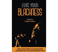 Love Your Blackness: A Black Man's Guide To Knowing His Path, Defining His Past, And Determining His Future.