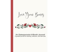 Love Your Bones: An Osteoporosis 6-Month Journal
