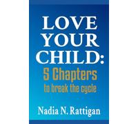 LOVE YOUR CHILD: 5 Chapters to break the Cycle