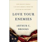 Love Your Enemies: How Decent People Can Save America from the Culture of Contempt