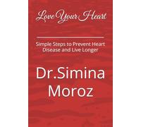 Love Your Heart: Simple Steps to Prevent Heart Disease and Live Longer