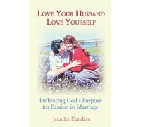 Love Your Husband/Love Yourself: Embracing God's Purpose for Passion in Marriage