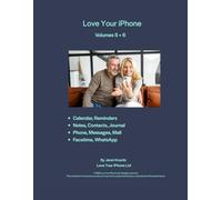 Love Your iPhone Volumes 5 + 6: Calendar, Reminders, Notes, Contacts, Journal, Phone, Messages, Mail, FaceTime, WhatsApp