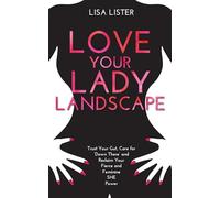 Love Your Lady Landscape: Trust Your Gut, Care for 'Down There' and Reclaim Your Fierce and Feminine SHE Power