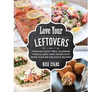 Love Your Leftovers: Through Savvy Meal Planning Turn Classic Main Dishes into More Than 100 Delicious Recipes