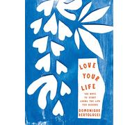 Love Your Life: 100 Ways to Start Living the Life You Deserve