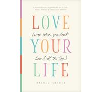 Love Your Life (Even When You Don't Like it All the Time): A Realistic Guide to Unlocking Joy in Life's Messy, Mundane, and Magnificent Moments