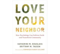 Love Your Neighbor: How Psychology Can Enliven Faith and Transform Community