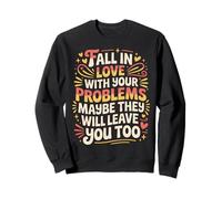 Love Your Problems They Might Leave Too - Sweatshirt