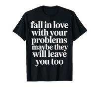 Love Your Problems They Might Leave Too - T-Shirt