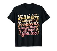 Love Your Problems They Might Leave Too - T-Shirt