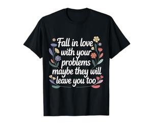 Love Your Problems They Might Leave Too - T-Shirt