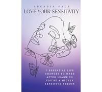 Love Your Sensitivity: 7 Essential Life Changes to Make after Learning You're a Highly Sensitive Person