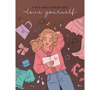 Love Yourself: A Self-Care Coloring Book: Relaxing Stress Relief Self Help Coloring Pages for Tweens and Teenage Girls Featuring Self-Love Activities