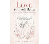Love Yourself Better, You Are Your Priority: 101 Truths to Let Go of Self-Doubt, Heal from Within, Embrace Your Worth, and Courageously Become the Woman You Were Always Meant to Be