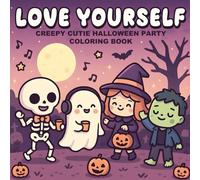 Love Yourself: Creepy Cutie Halloween Party Coloring Book: Adorable Spooky Friends and Wholesome Halloween Fun - A Kawaii Coloring Book for Relaxation, Positivity, and Joy