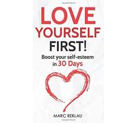 Love Yourself First!: Boost your self-esteem in 30 Days: 4 (Change Your Habits, Change Your Life)