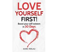 Love Yourself First!: Boost your self-esteem in 30 Days: 4 (Change Your Habits, Change Your Life)