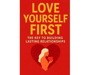 Love Yourself First: The Key to Building Lasting Relationships, A Practical Guide to Self-Worth, Healthy Boundaries: Build Confidence, Strengthen Your ... Deserve (Modern Love & Relationships Series)