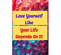Love Yourself Like Your Life Depends On It: Lined Notebook / motivational Journal Gift, 110 Pages, 6x9, Soft Cover, Matte Finish