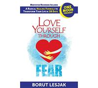 Love Yourself Through Fear: One Moon Present, A Radical Healing Formula to Transform Your Life in 28 Days: 3
