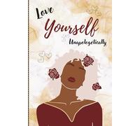 Love Yourself Unapologetically: Self Love Workbook for Black Women: Positive Affirmations, Guided Prompts & Self Care Practices to Help Black Women Heal, Grow & Reconnect with Their Inner Queen