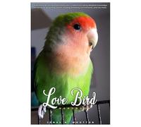 LoveBird Handbook: Everything on caring and training your lovebird including detailed knowledge on behavior, grooming, health, feeding, breeding, enrichment, and lots more.