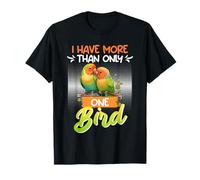 Lovebird I have more than only one Bird Parrot Love Birds T-Shirt