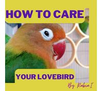 Lovebirds as a pet: Love birds Care Guide for Beginners Lovebird Training, Food, Health, Bonding, Habit. A complete Guide book: Dream Parrot love birds