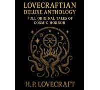 Lovecraftian Deluxe Anthology: Full Original Tales of Cosmic Horror