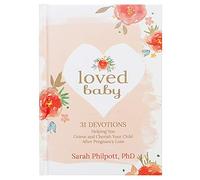 Loved Baby: Helping you Grieve and Cherish your Child After Pregnancy Loss: 31 Devotions Helping You Grieve and Cherish Your Child After Pregnancy Loss