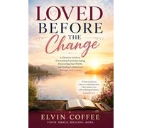 Loved Before the Change: A Christian Guide to Overcoming Emotional Eating, Discovering Your Worth, and Finding Lasting Love Through God's Grace