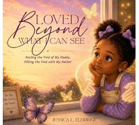 Loved Beyond What I Can See: Feeling the Void of My Daddy, Filling the Void with My Father