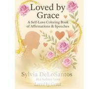 Loved by Grace: A Self-Love Coloring Book of Affirmations & Speeches: self love, gift for a friend, gift for a relative, gift for life, gift for love, gift of kindness
