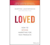 Loved: How to Rethink Marketing for Tech Products (Silicon Valley Product Group)