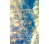 Loved: Knowing the love of God and how that changes absolutely everything