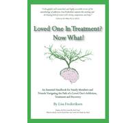 Loved One in Treatment? Now What!: An Essential Handbook for Family Members & Friends Navigating the Path of a Loved One's Addiction, Treatment & Recovery