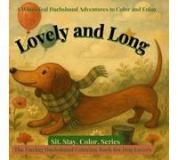 Lovely and Long: The Daring Dachshund Coloring Book for Dog Lovers: A Whimsical Dachshund Adventure to Color and Enjoy (Sit. Stay. Color: A Tail Wagging Color Experience)