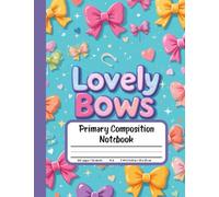 Lovely Bows Primary Composition Notebook: Grades K-2 Journal with Picture Space - Cute and Colorful Bow-Themed Notebook for Early Writers and Artists