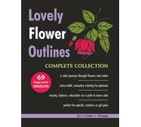 Lovely Flower Outlines - COMPLETE COLLECTION: Relaxing Floral Coloring Pages for Adults and Teens | Beautiful Garden Flowers | Single-Sided Designs | ... | 144 Pages (Beautiful Flowers Coloring)