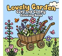 Lovely Garden - Cute and Cozy Coloring Book for Relaxation and Fun: A Whimsical Garden-Themed Coloring Book with Adorable Flowers, Cute Animals, and Relaxing Nature Scenes for All Ages