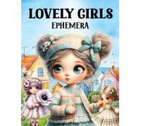 Lovely Girls Ephemera Book: High Quality Images Of Peoples, For Paper Crafts, Scrapbooking, Mixed Media, Junk Journals, Collage Art, Artist Trading Cards, and More.
