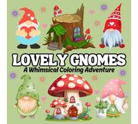 Lovely Gnomes: A Whimsical and Heartwarming Gnome Coloring Book with Adorable Designs for Kids and Adults