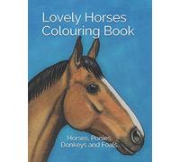 Lovely Horses Colouring Book: Horses, Ponies, Donkeys and Foals.