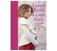 Lovely Knits for Little Girls: 20 Just-Right Patterns, Just for Little Girls