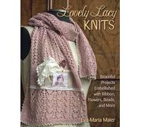 Lovely Lacy Knits: Beautiful Projects Embellished with Ribbon, Flowers, Beads, and More