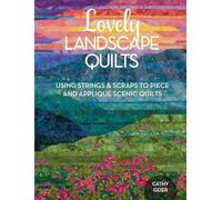 Lovely Landscape Quilts: Using Strings and Scraps to Piece and Appliqué Scenic Quilts